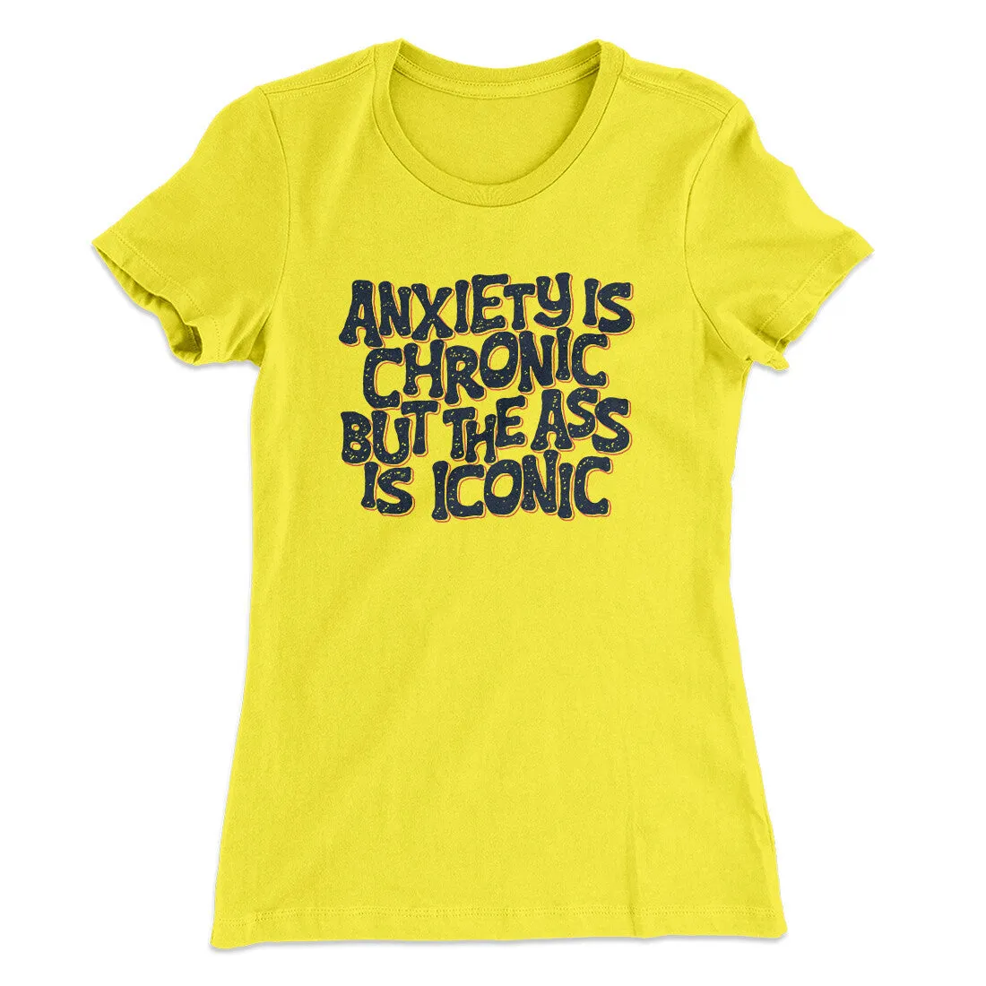 Anxiety Is Chronic But The Ass Is Iconic Women's T-Shirt