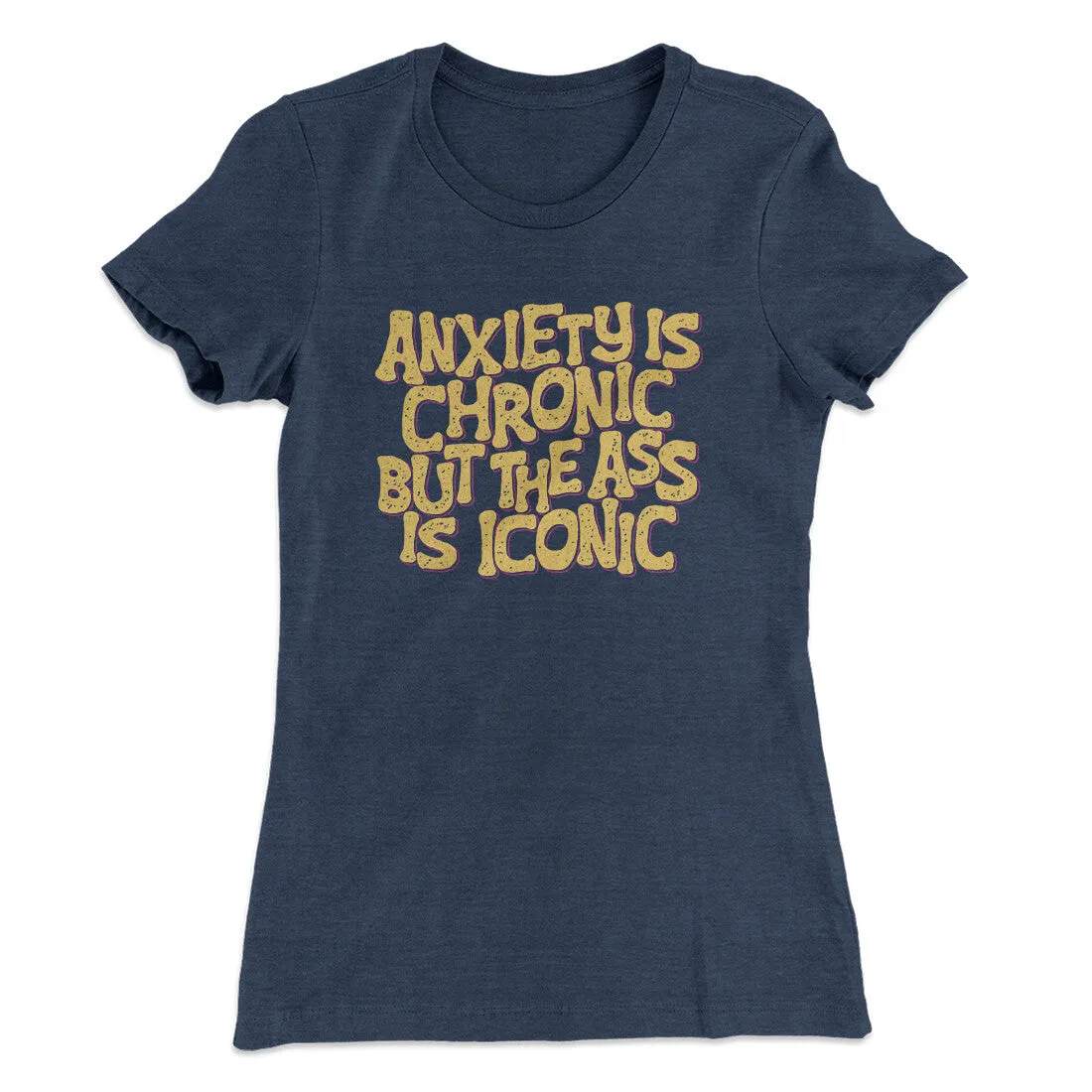Anxiety Is Chronic But The Ass Is Iconic Women's T-Shirt
