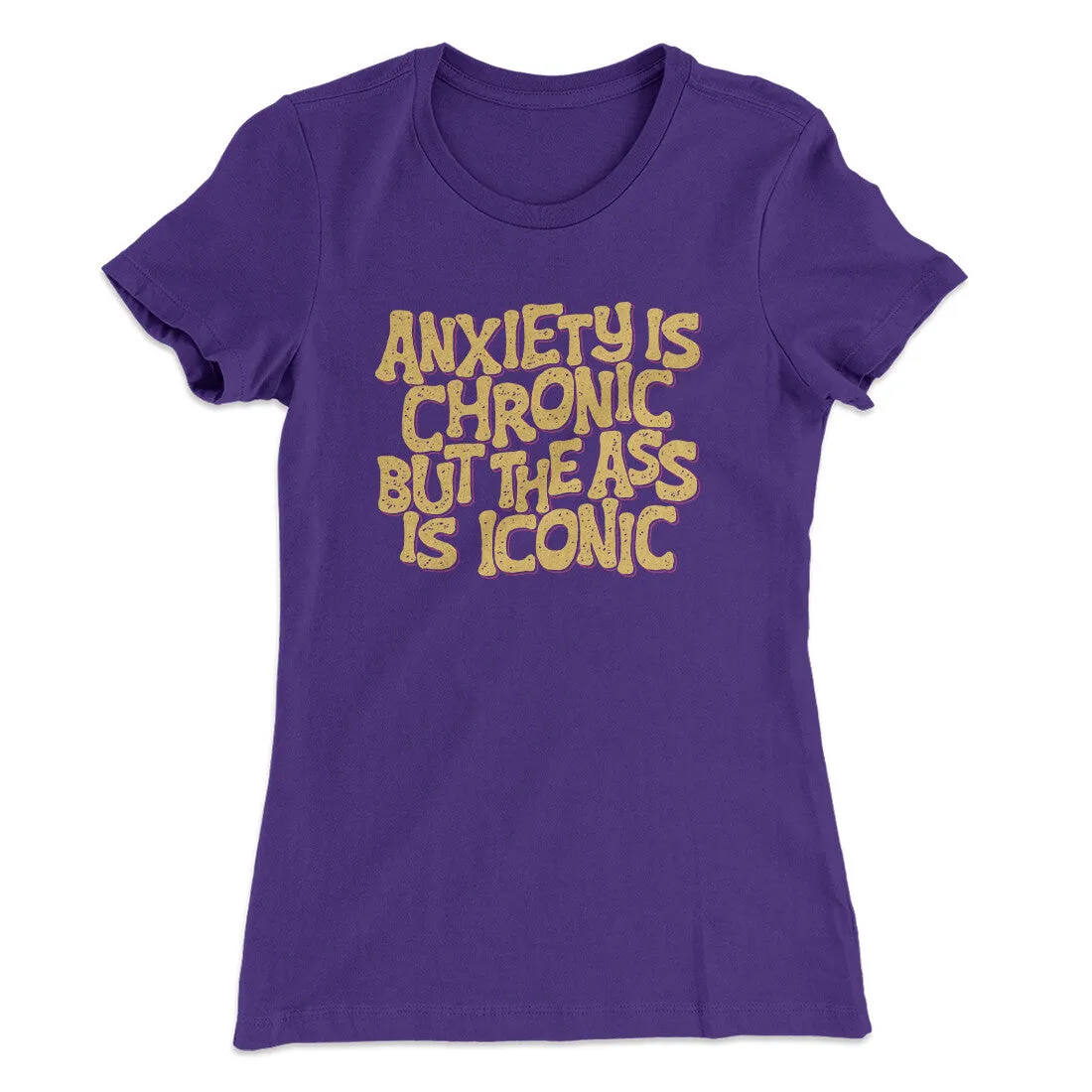 Anxiety Is Chronic But The Ass Is Iconic Women's T-Shirt