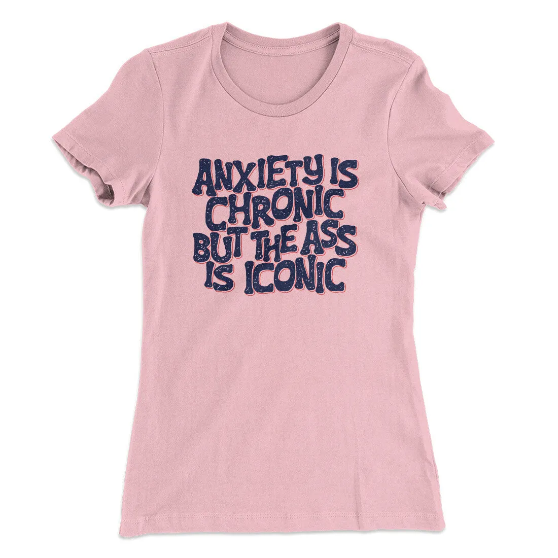 Anxiety Is Chronic But The Ass Is Iconic Women's T-Shirt