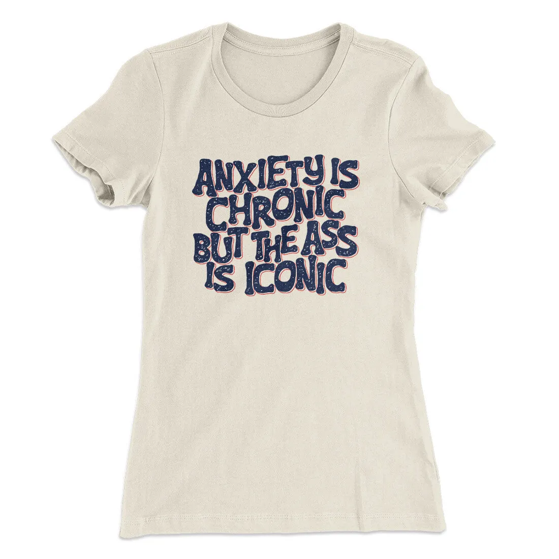 Anxiety Is Chronic But The Ass Is Iconic Women's T-Shirt