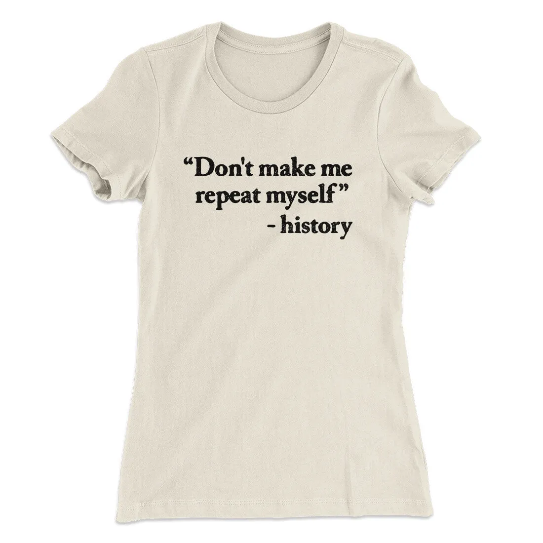 Don't Make History Repeat Itself Women's T-Shirt