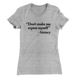 Don't Make History Repeat Itself Women's T-Shirt