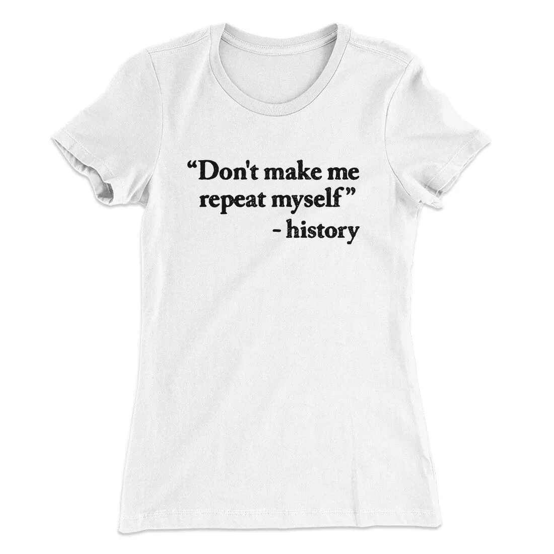 Don't Make History Repeat Itself Women's T-Shirt