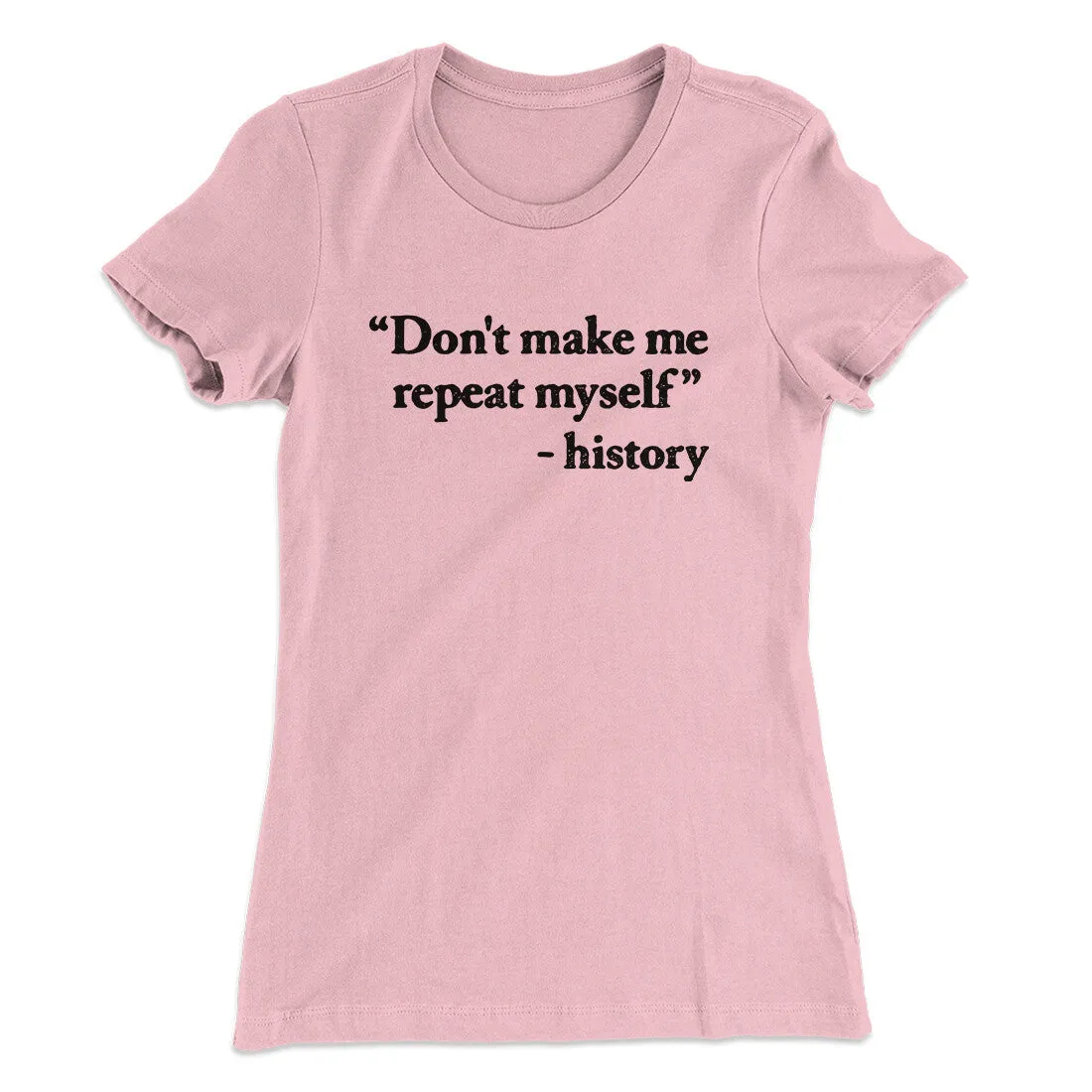 Don't Make History Repeat Itself Women's T-Shirt