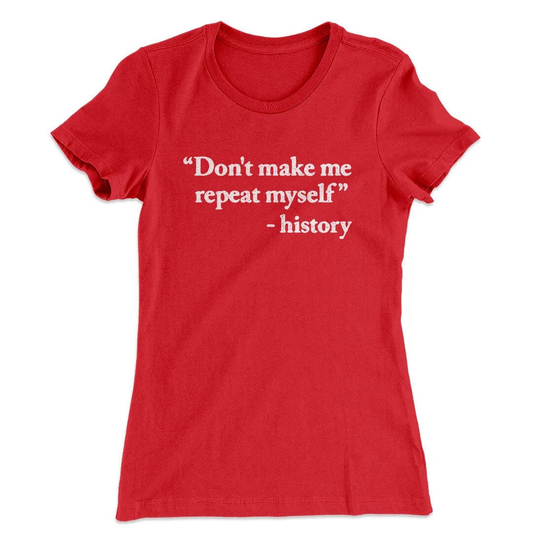 Don't Make History Repeat Itself Women's T-Shirt