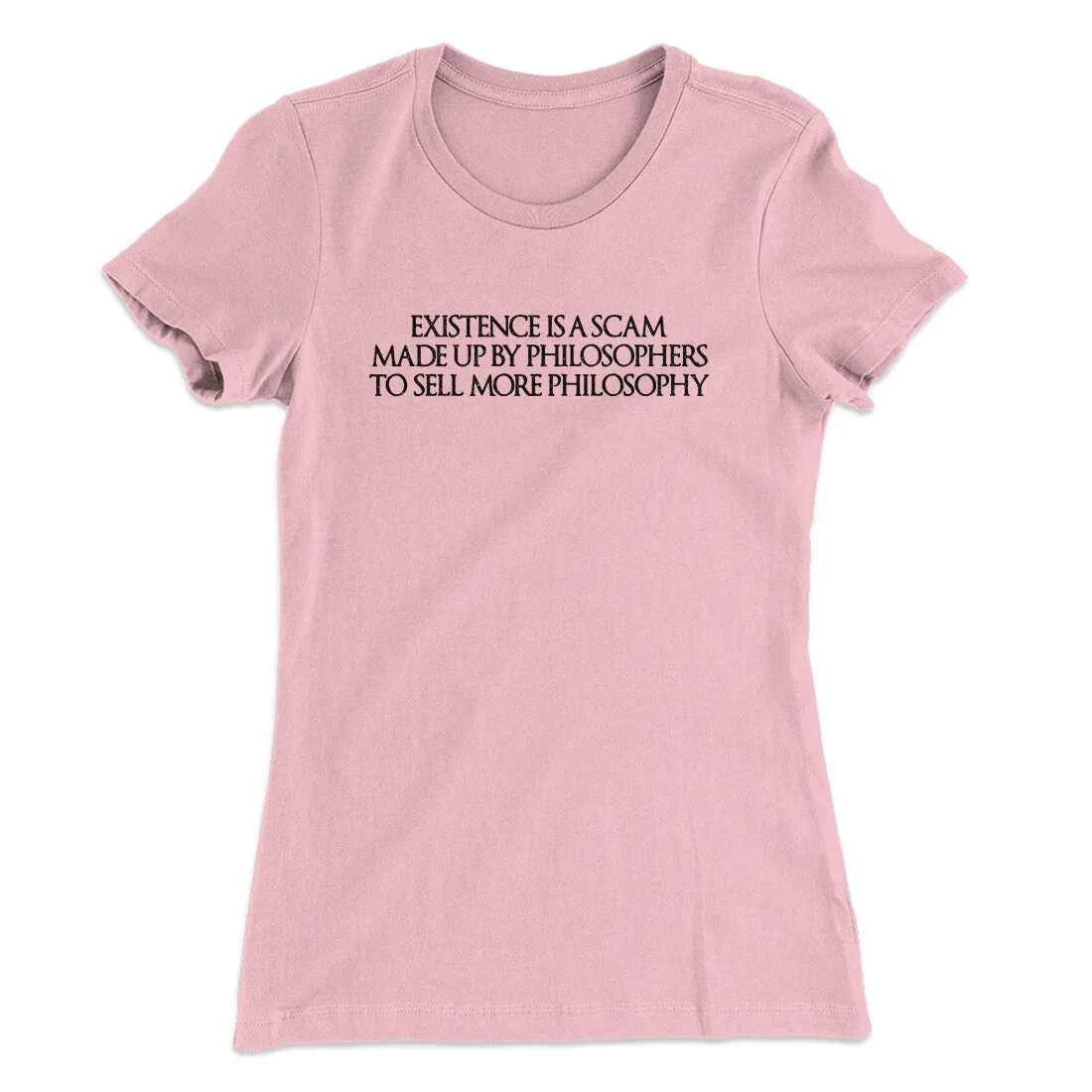 Existence Is A Scam Made Up By Philosophers Women's T-Shirt