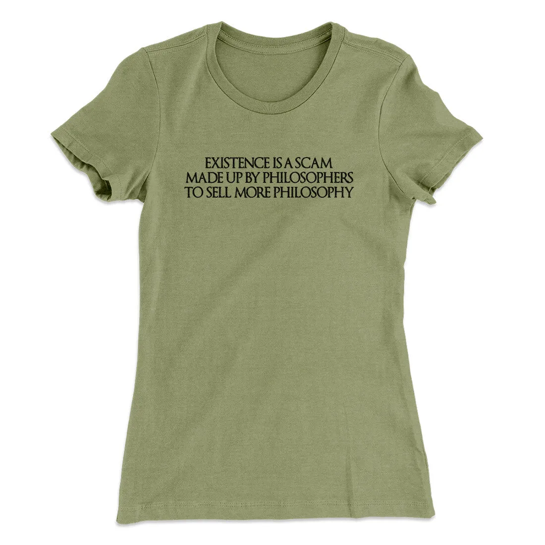 Existence Is A Scam Made Up By Philosophers Women's T-Shirt