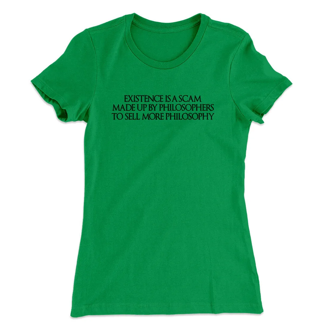 Existence Is A Scam Made Up By Philosophers Women's T-Shirt