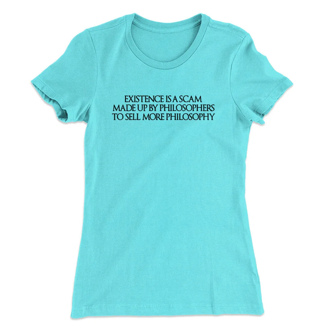 Existence Is A Scam Made Up By Philosophers Women's T-Shirt