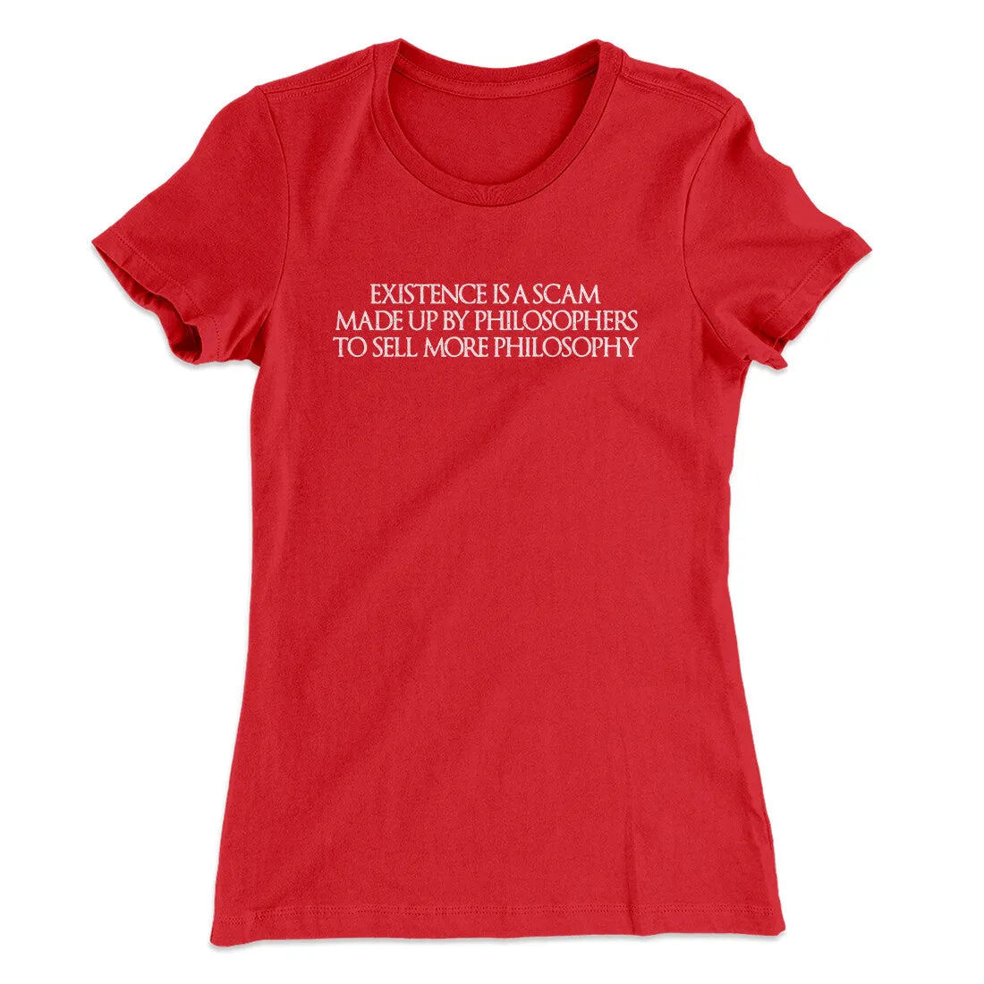 Existence Is A Scam Made Up By Philosophers Women's T-Shirt
