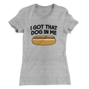 I Got That Dog In Me Women's T-Shirt