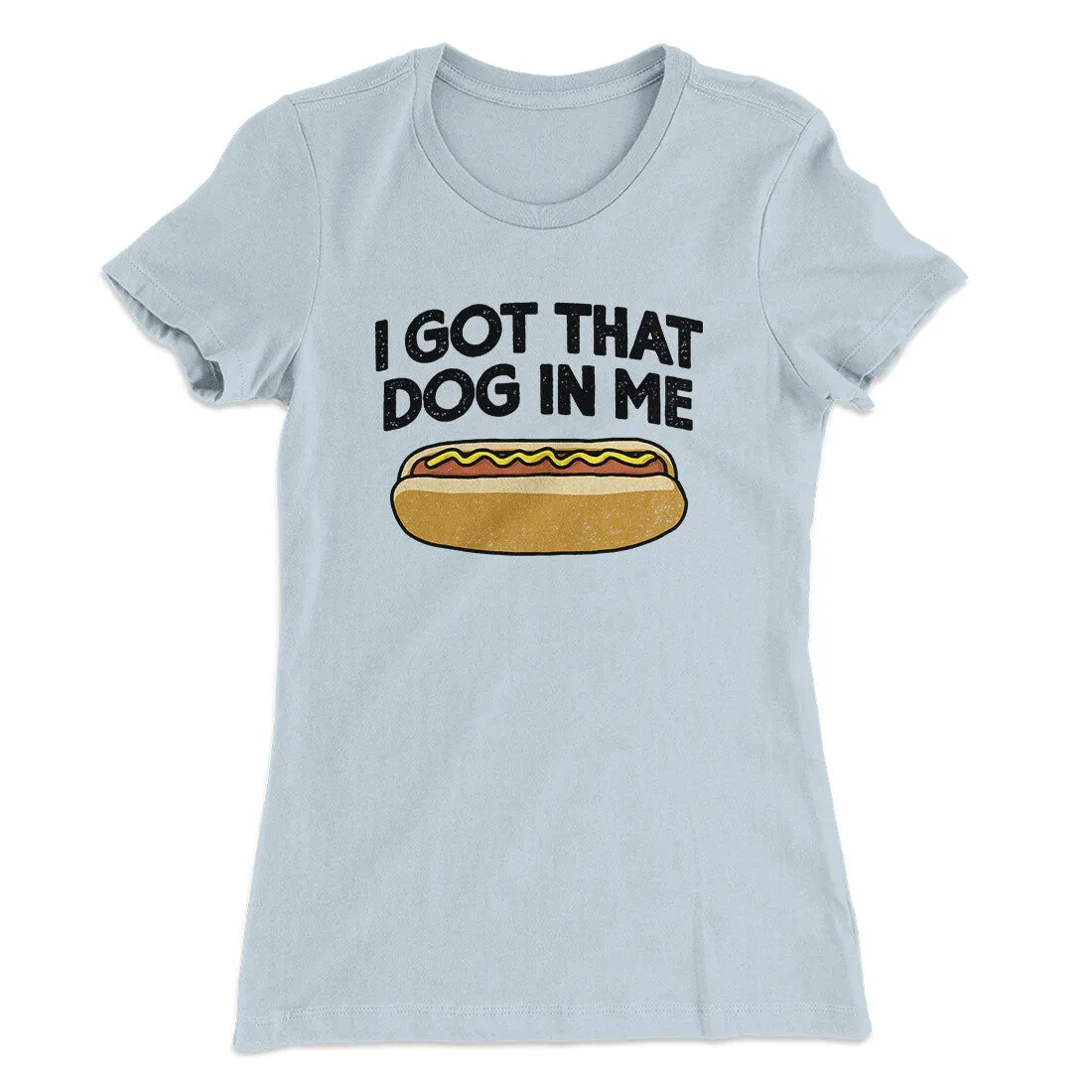 I Got That Dog In Me Women's T-Shirt