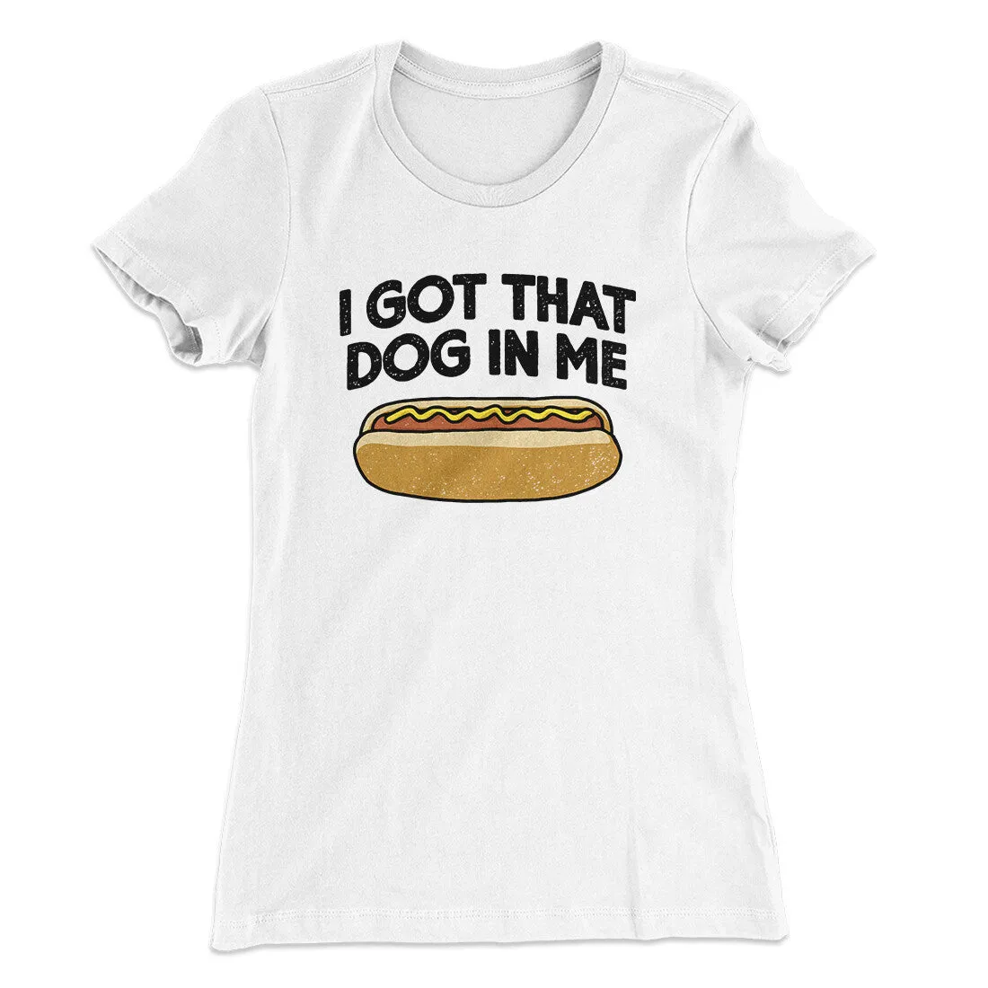 I Got That Dog In Me Women's T-Shirt