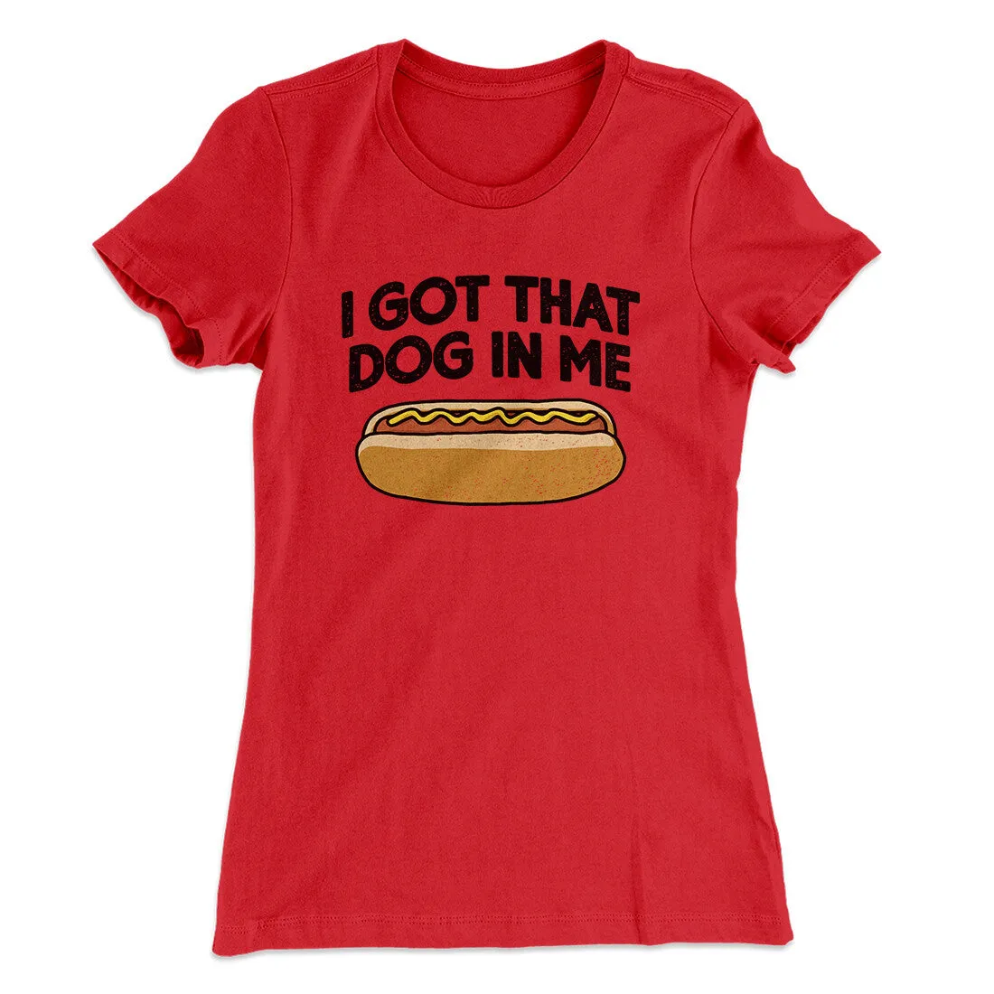 I Got That Dog In Me Women's T-Shirt