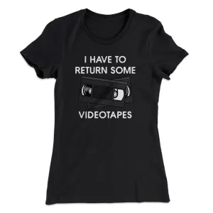 I Have To Return Some Videotapes Women's T-Shirt