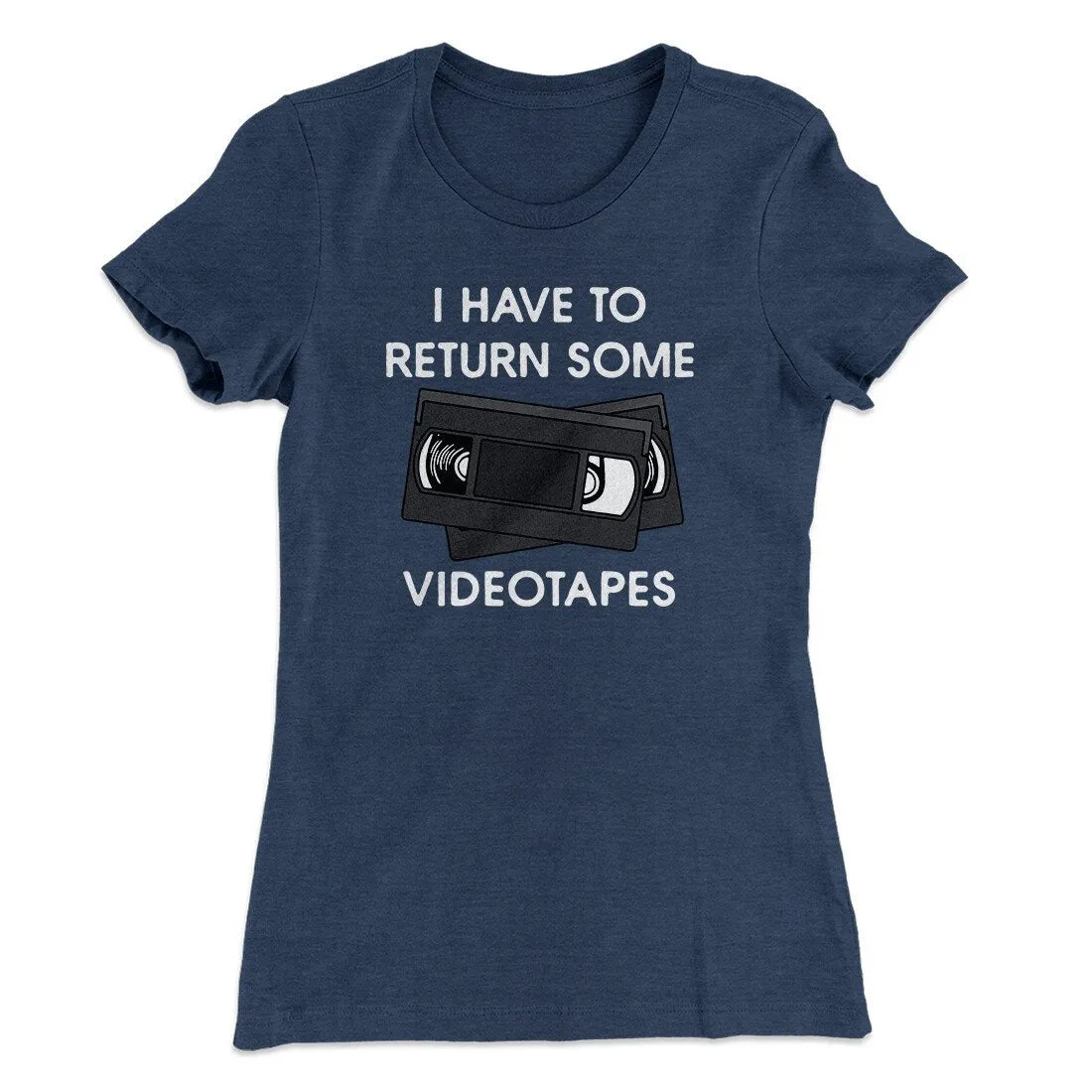 I Have To Return Some Videotapes Women's T-Shirt