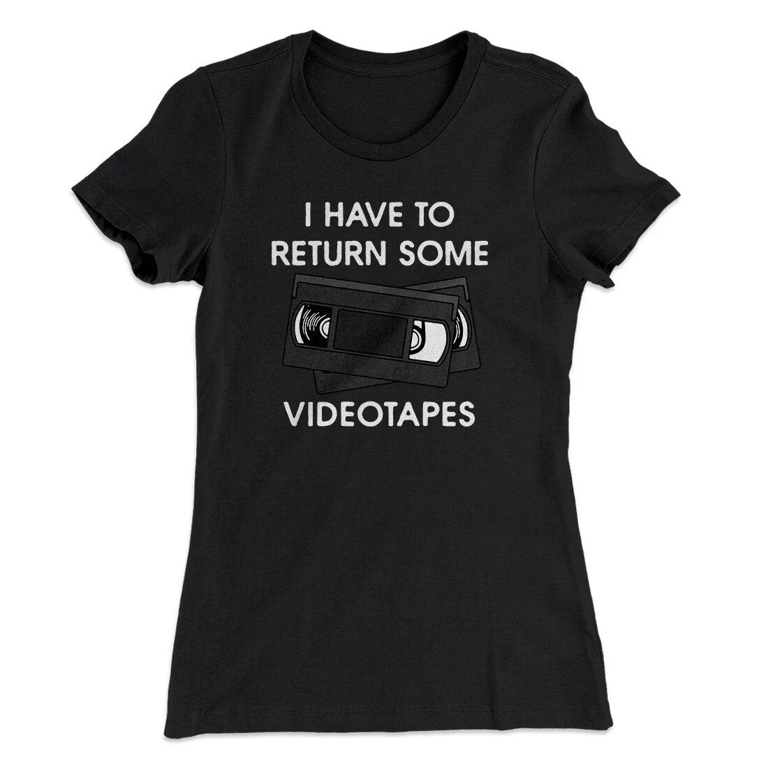 I Have To Return Some Videotapes Women's T-Shirt