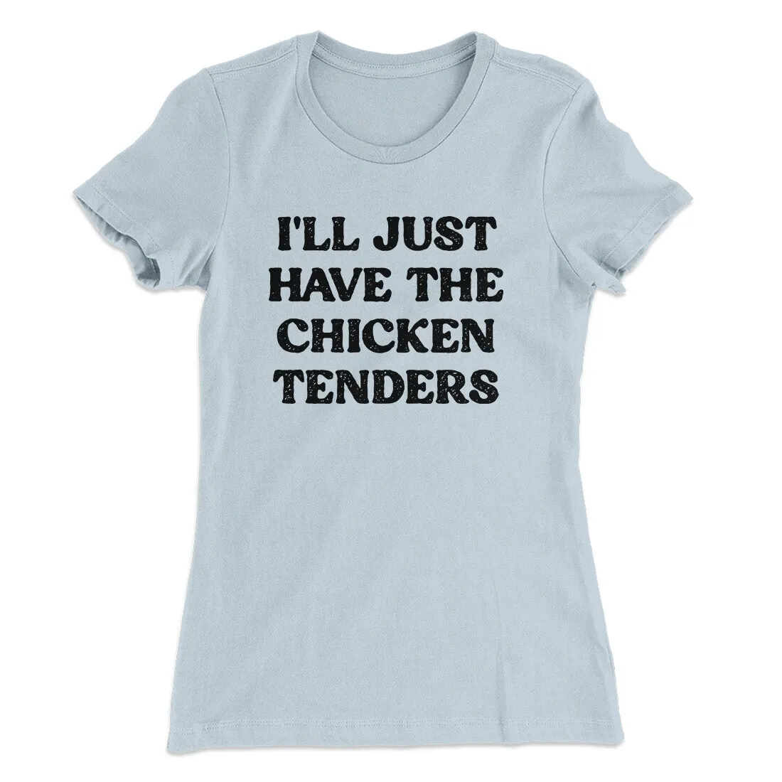 I'll Just Have The Chicken Tenders Women's T-Shirt