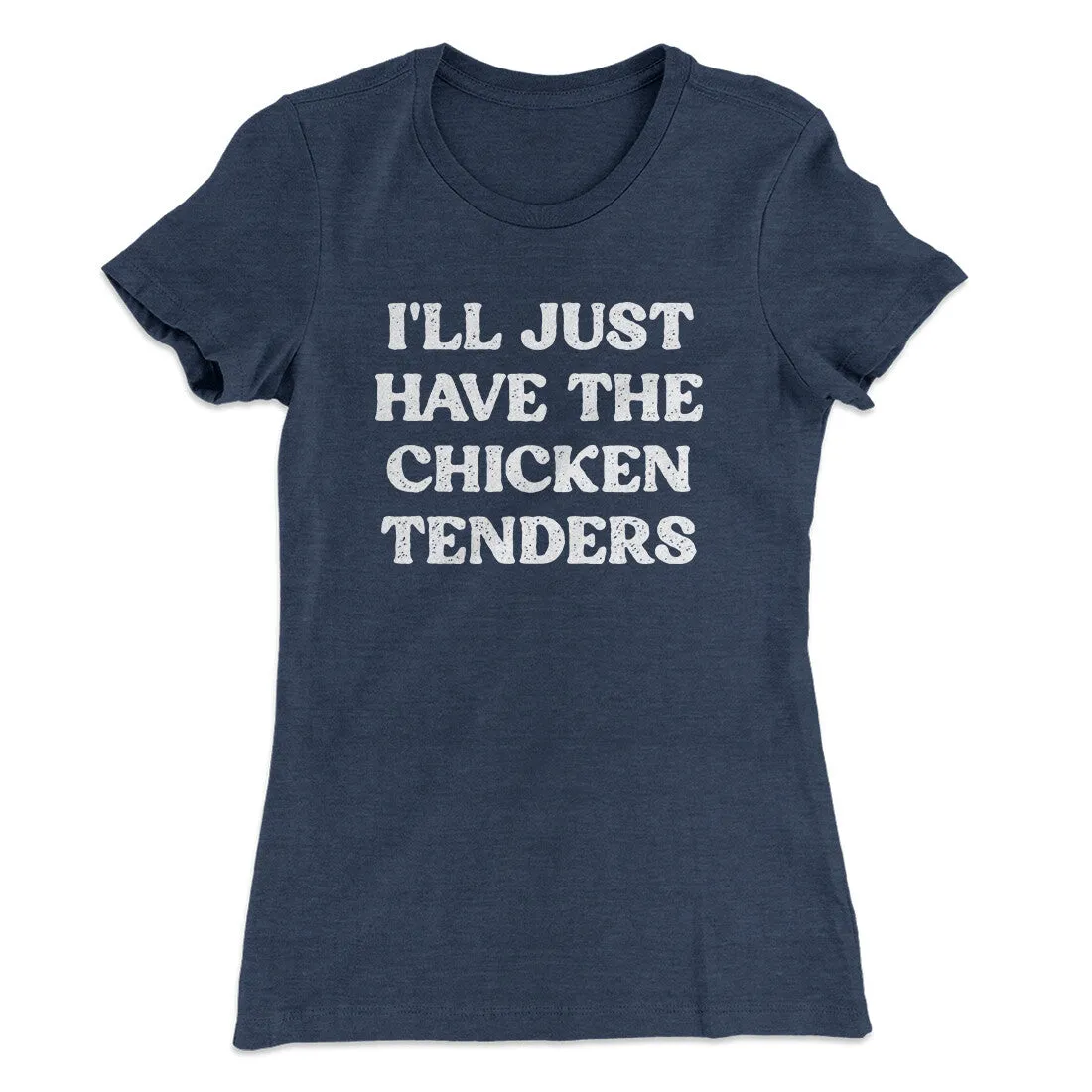 I'll Just Have The Chicken Tenders Women's T-Shirt