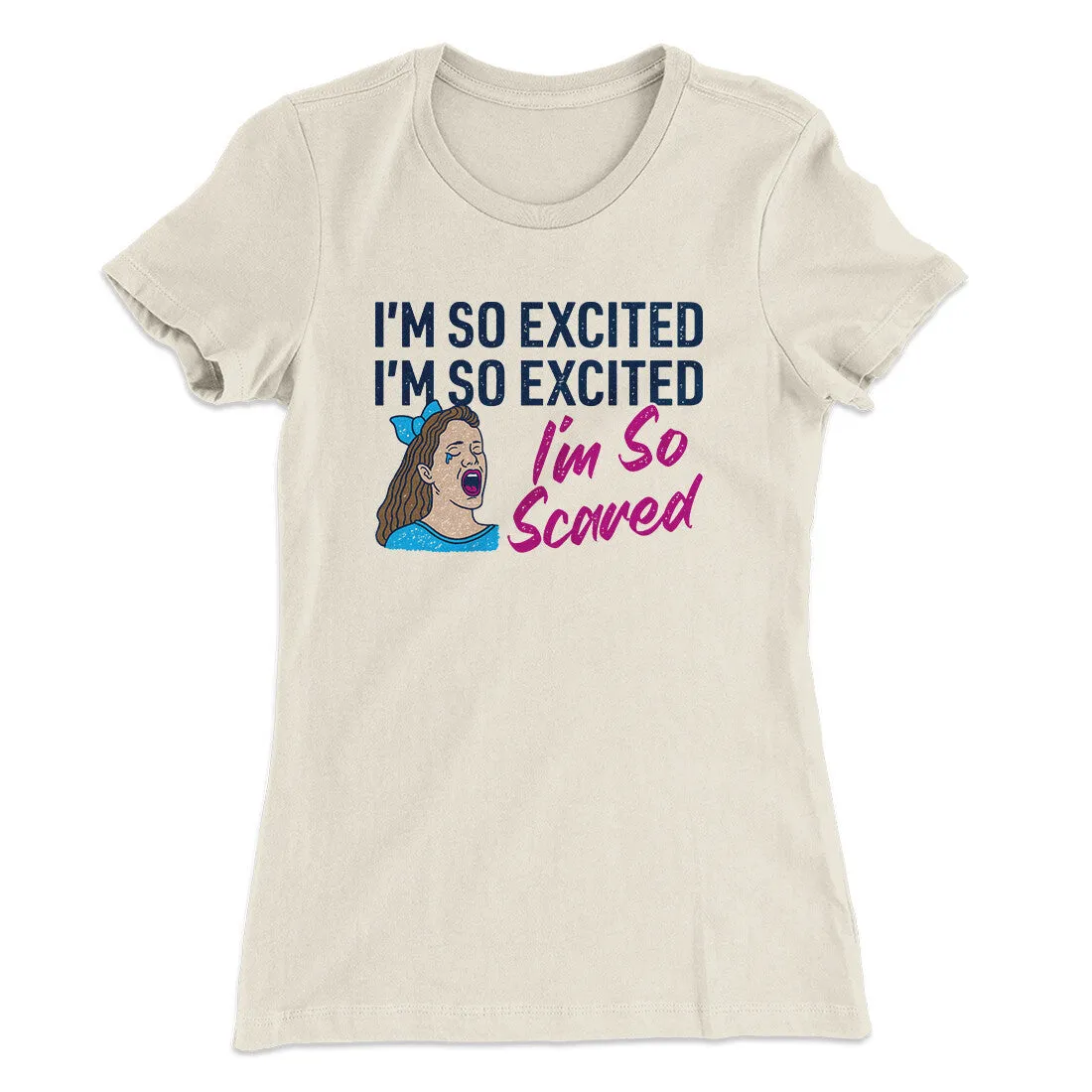 I'm So Excited, I'm So Excited, I'm So Scared Women's T-Shirt