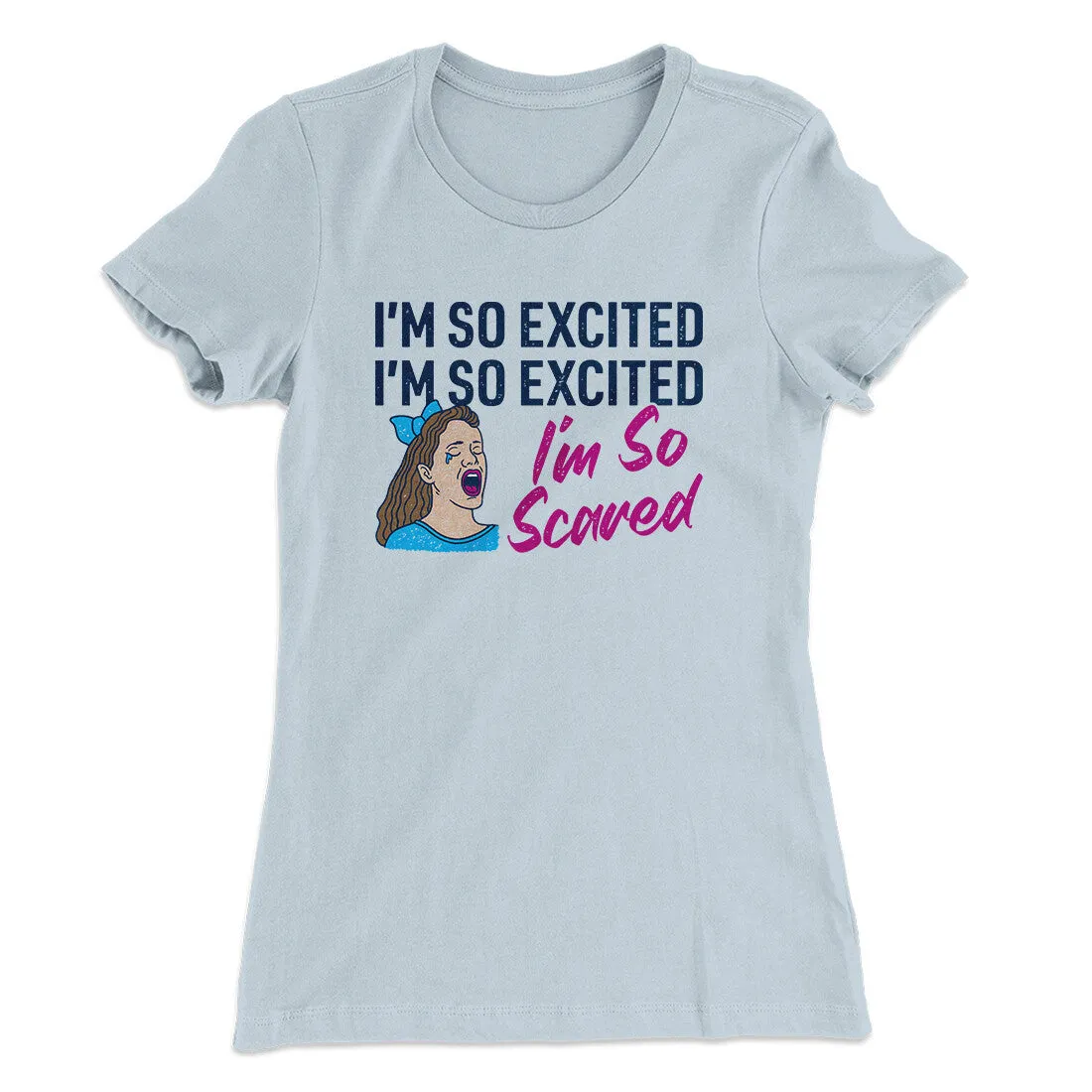 I'm So Excited, I'm So Excited, I'm So Scared Women's T-Shirt