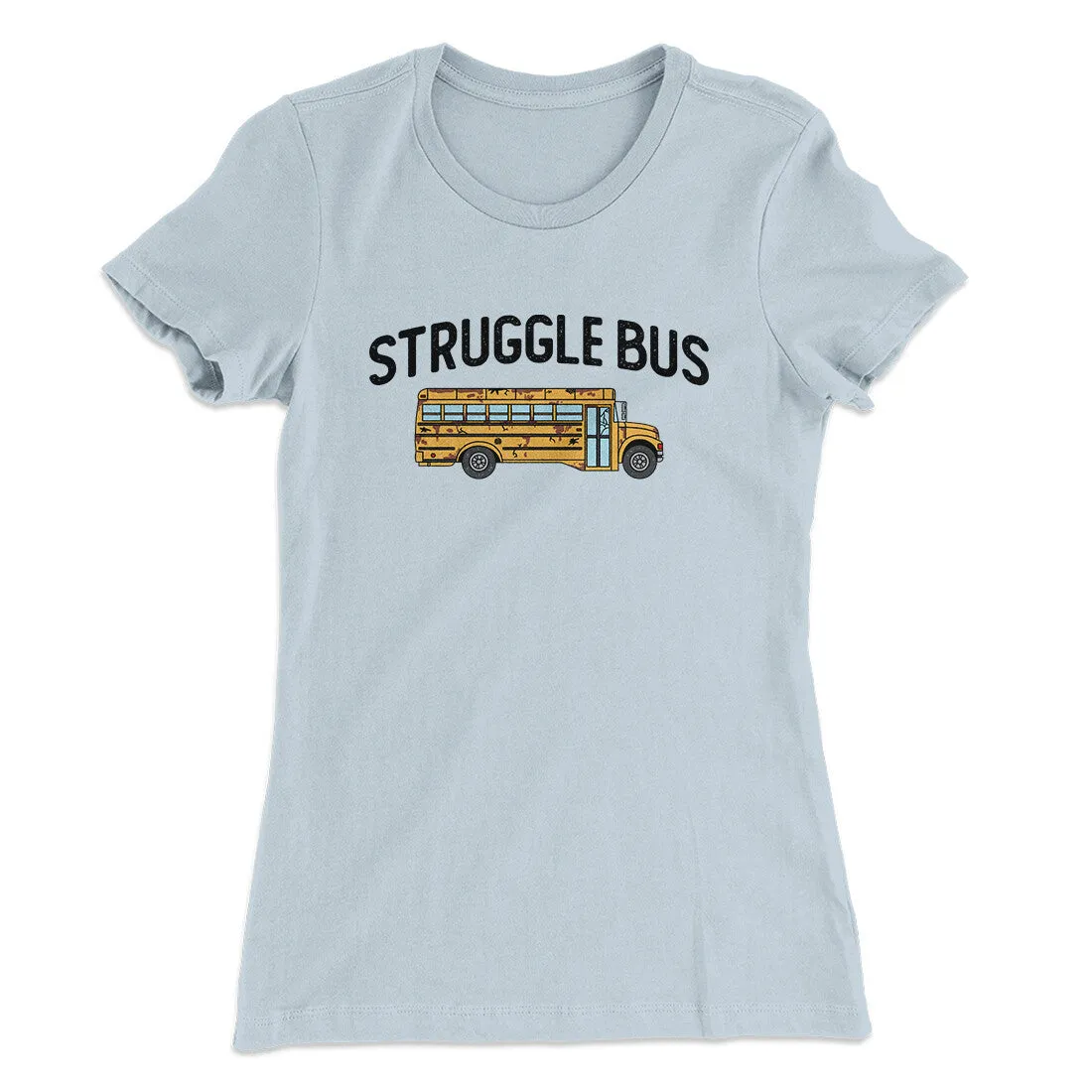 Struggle Bus Women's T-Shirt