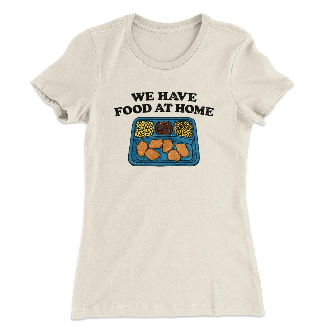 We Have Food At Home Women's T-Shirt