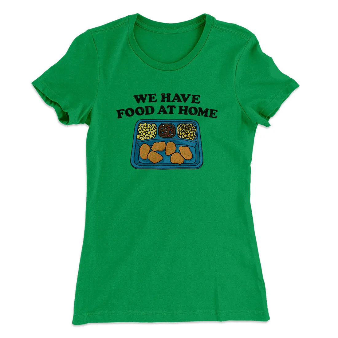 We Have Food At Home Women's T-Shirt
