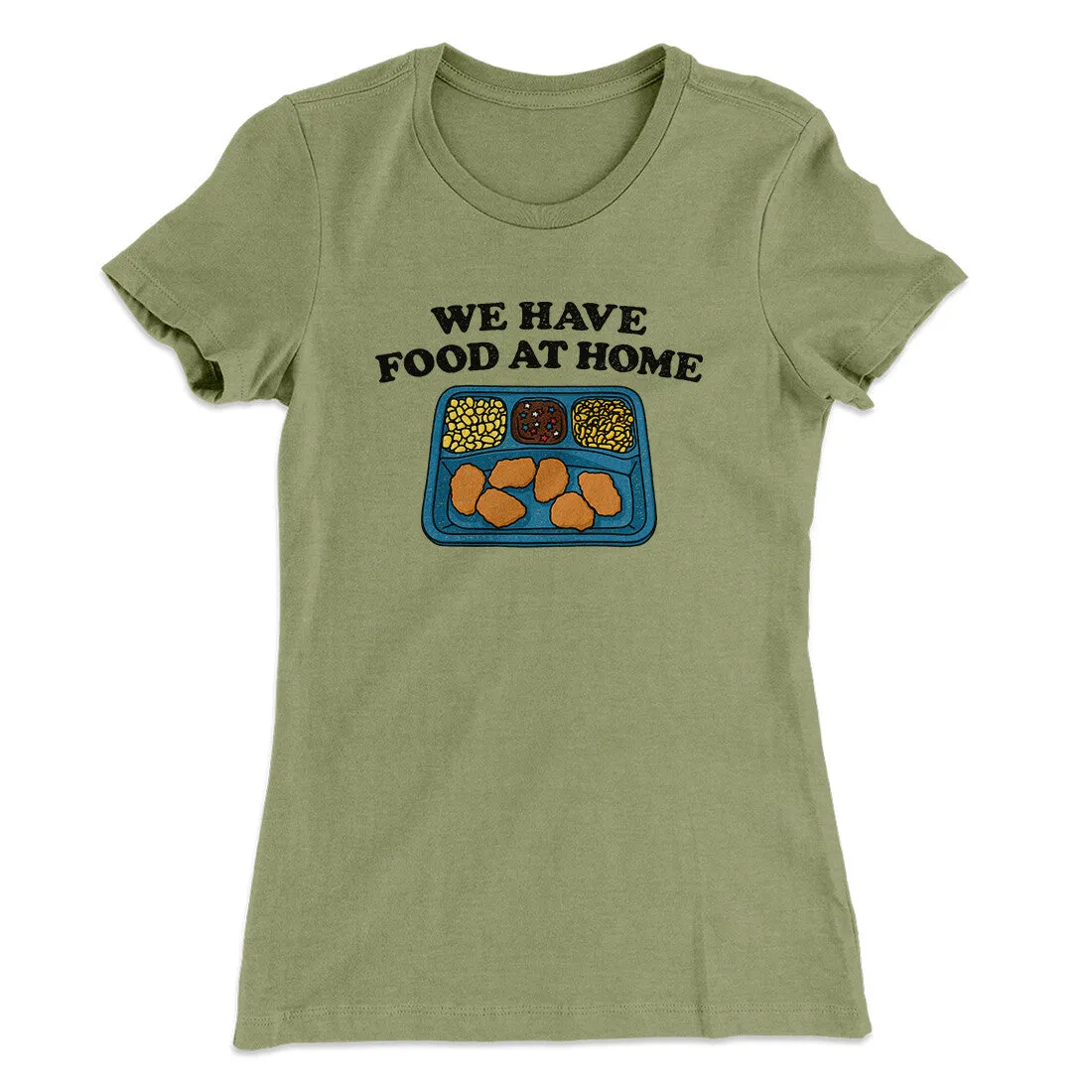 We Have Food At Home Women's T-Shirt