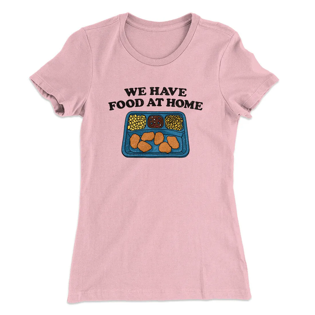 We Have Food At Home Women's T-Shirt