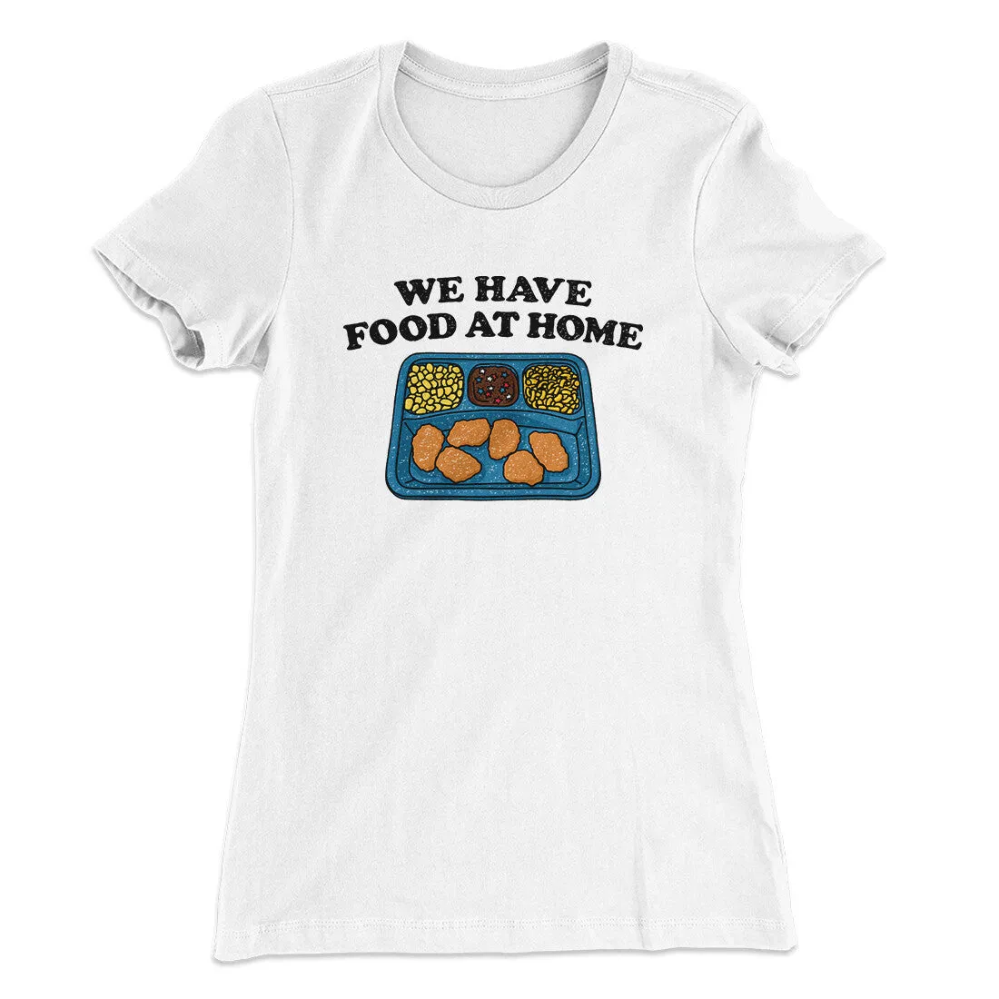 We Have Food At Home Women's T-Shirt