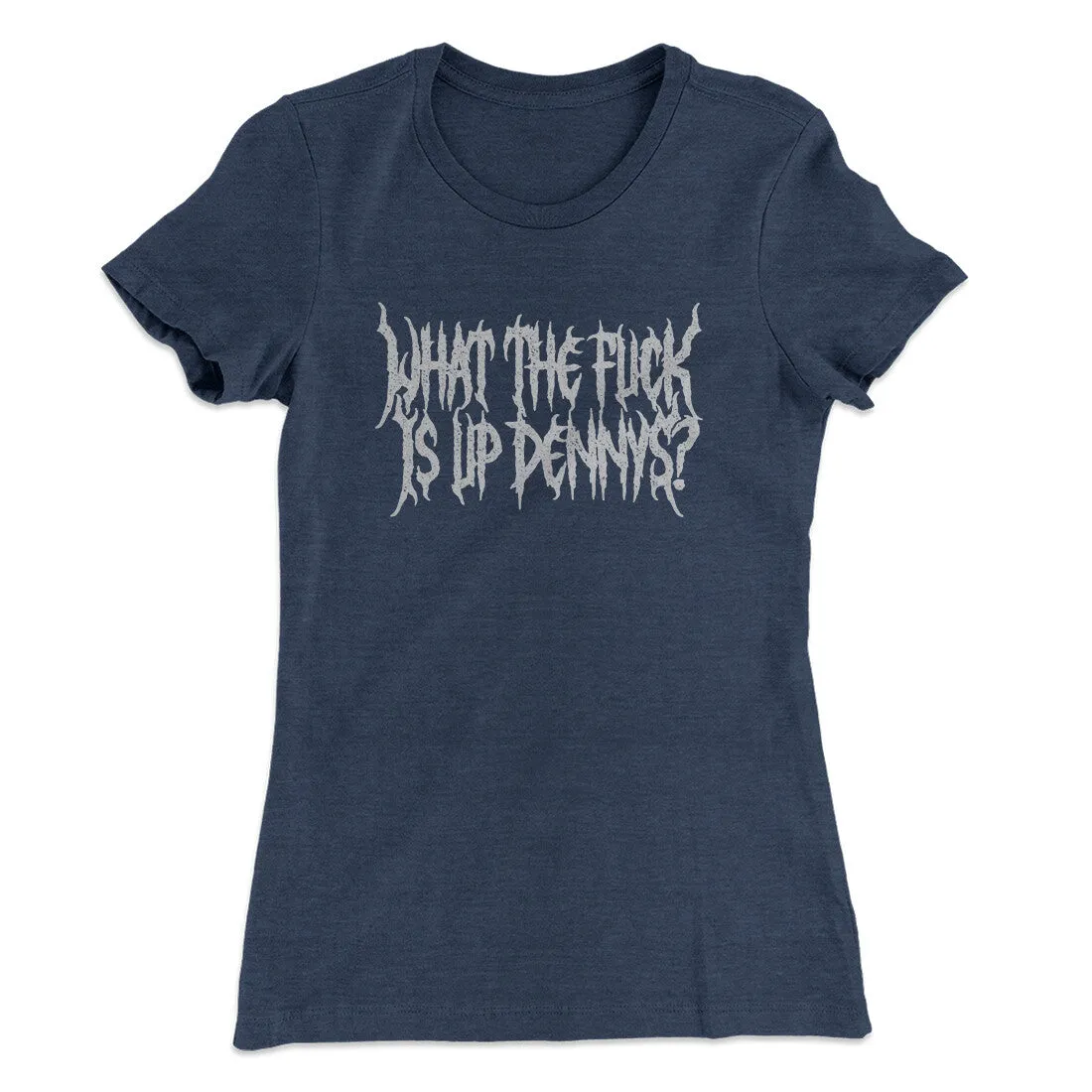 What The Fuck Is Up Dennys Women's T-Shirt