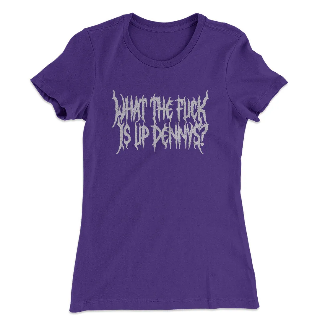What The Fuck Is Up Dennys Women's T-Shirt