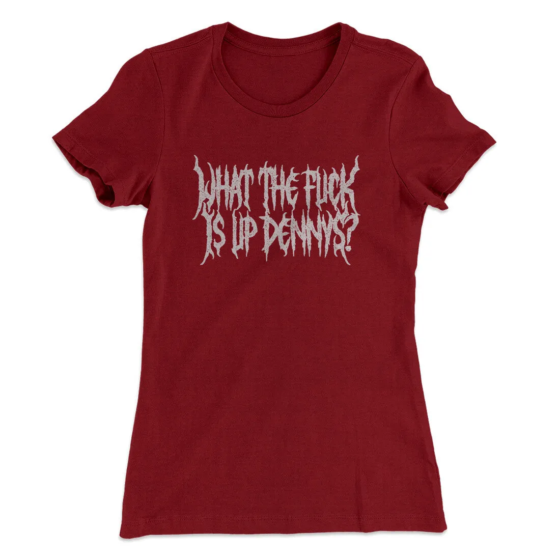 What The Fuck Is Up Dennys Women's T-Shirt